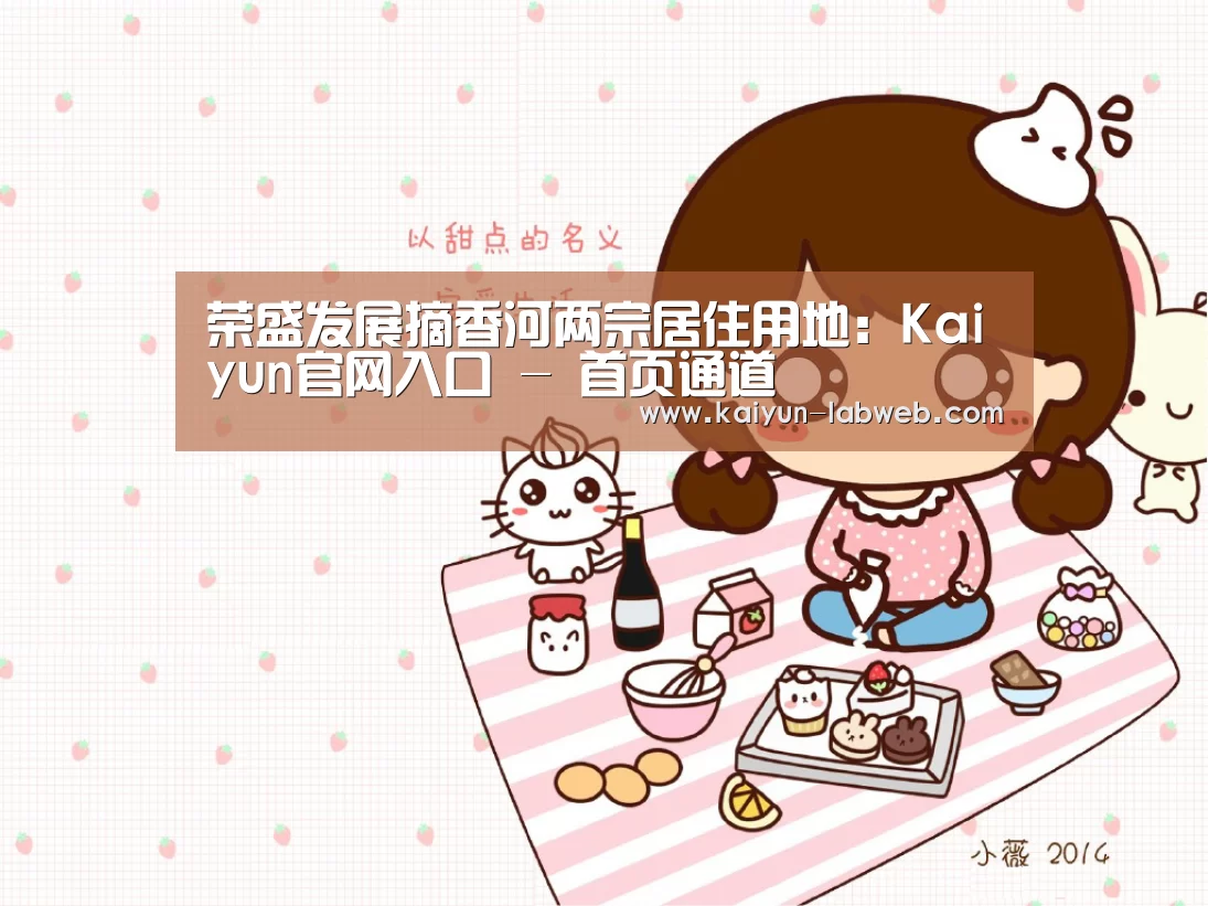 荣盛发展摘香河两宗居住用地:Kaiyun官网入口 - 首页通道(图3) 开云