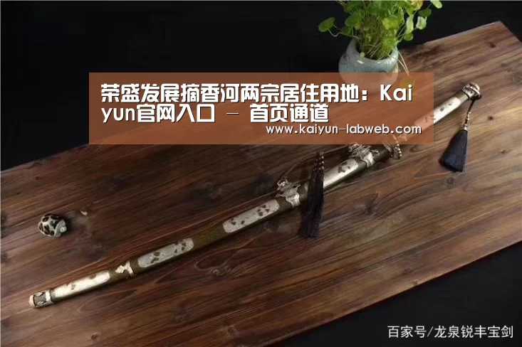 荣盛发展摘香河两宗居住用地:Kaiyun官网入口 - 首页通道(图4) 开云